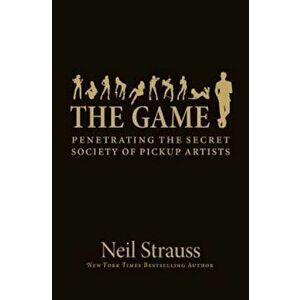 The Game: Penetrating the Secret Society of Pickup Artists, Hardcover - Neil Strauss imagine