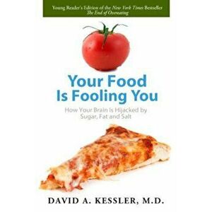 Your Food Is Fooling You: How Your Brain Is Hijacked by Sugar, Fat, and Salt, Paperback - David A. Kessler imagine