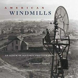 American Windmills: An Album of Historic Photographs, Paperback - T. Lindsay Baker imagine