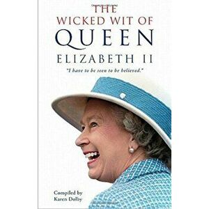The Wicked Wit of Queen Elizabeth II, Paperback - Karen Dolby imagine