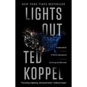 Lights Out: A Cyberattack: A Nation Unprepared: Surviving the Aftermath, Paperback - Ted Koppel imagine