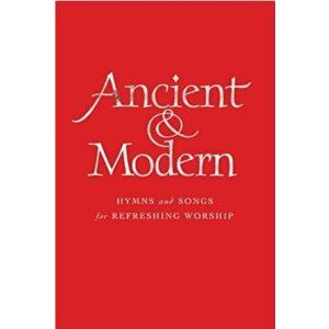 Ancient and Modern Full Music Edition: Hymns and Songs for Refreshing Worship, Hardcover - Tim Ruffer imagine