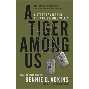 A Tiger Among Us: A Story of Valor in Vietnam's a Shau Valley, Hardcover - Bennie G. Adkins imagine