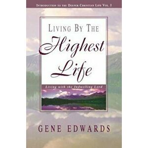 Living by the Highest Life, Paperback - Gene Edwards imagine