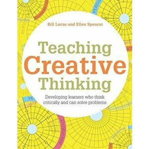 Teaching Creative Thinking: Developing Learners Who Think Critically and Can Solve Problems, Paperback - Bill Lucas imagine