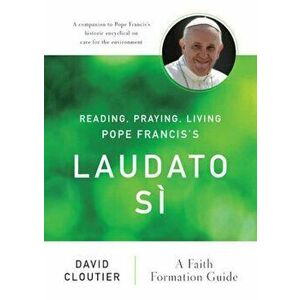 Reading, Praying, Living Pope Francis's Laudato Si: A Faith Formation Guide, Paperback - David Cloutier imagine