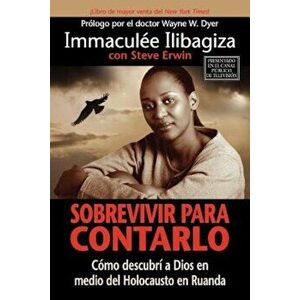 Sobrevivir Para Contarlo: Como Descubri A Dios en Medio del Holocausto en Rwanda = Left to Tell, Paperback - Immaculee Ilibagiza imagine