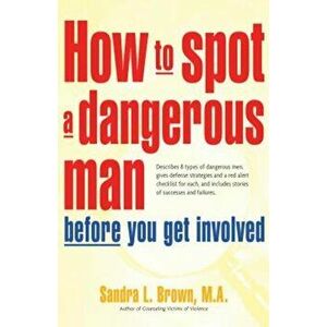 How to Spot a Dangerous Man Before You Get Involved: Describes 8 Types of Dangerous Men, Gives Defense Strategies and a Red Alert Checklist for Each, , imagine
