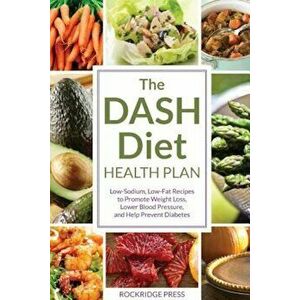 Dash Diet Health Plan: Low-Sodium, Low-Fat Recipes to Promote Weight Loss, Lower Blood Pressure, and Help Prevent Diabetes, Paperback - John Chatham imagine