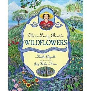 Miss Lady Bird's Wildflowers: How a First Lady Changed America, Hardcover - Kathi Appelt imagine