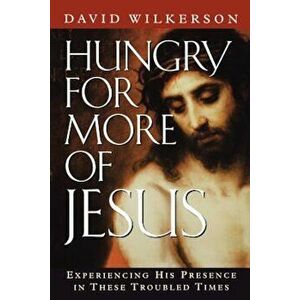 Hungry for More of Jesus: Experiencing His Presence in These Troubled Times, Paperback - David Wilkerson imagine