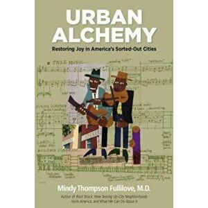 Urban Alchemy: Restoring Joy in America's Sorted-Out Cities, Paperback - Mindy Thompson Fullilove imagine