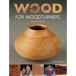 Wood for Woodturners (Revised Edition), Paperback - Mark Baker imagine