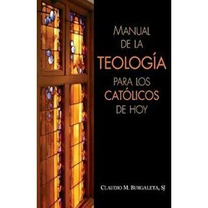 Manual de la Teologia Para los Catolicos de Hoy, Paperback - Claudio Burgaleta imagine