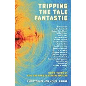 Tripping the Tale Fantastic: Weird Fiction by Deaf and Hard of Hearing Writers, Paperback - Christopher Jon Heuer imagine