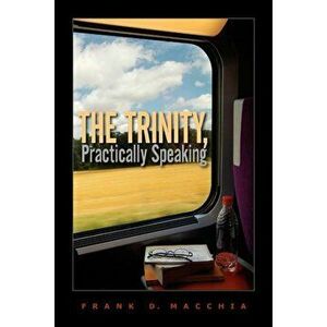 The Trinity, Practically Speaking, Paperback - Frank D. Macchia imagine
