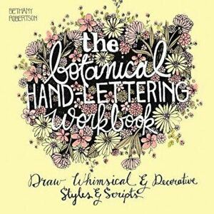 The Botanical Hand Lettering Workbook: Draw Whimsical and Decorative Styles and Scripts, Paperback - Bethany Robertson imagine