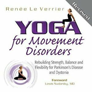 Yoga for Movement Disorders: Rebuilding Strength, Balance and Flexibility for Parkinson's Disease and Dystonia, Paperback - Renee Le Verrier imagine