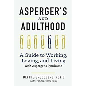 Aspergers and Adulthood: A Guide to Working, Loving, and Living with Aspergers Syndrome, Paperback - Blythe Grossberg PsyD imagine
