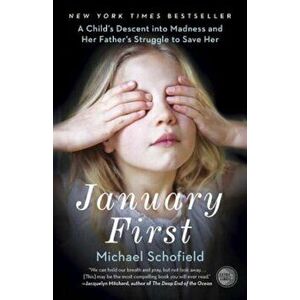 January First: A Child's Descent Into Madness and Her Father's Struggle to Save Her, Paperback - Michael Schofield imagine