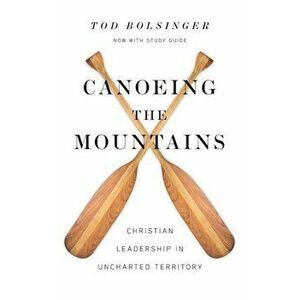 Canoeing the Mountains: Christian Leadership in Uncharted Territory, Hardcover - Tod E. Bolsinger imagine