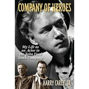 Company of Heroes: My Life as an Actor in the John Ford Stock Company, Paperback - Harry Carey Jr. imagine