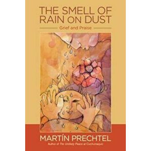 The Smell of Rain on Dust: Grief and Praise, Paperback - Martin Prechtel imagine