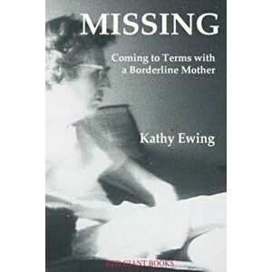 Missing: Coming to Terms with a Borderline Mother, Paperback - Kathy Ewing imagine