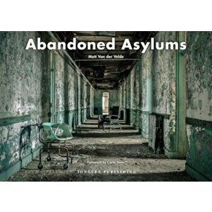 Abandoned Asylums, Hardcover - Matt Van Der Velde imagine