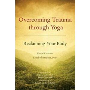 Overcoming Trauma Through Yoga: Reclaiming Your Body, Paperback - David Emerson imagine