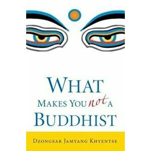 What Makes You Not a Buddhist, Paperback - Dzongsar Jamyang Khyentse imagine