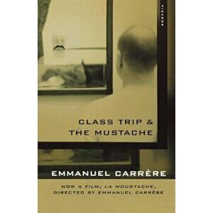 Class Trip & the Mustache, Paperback - Emmanuel Carrere imagine