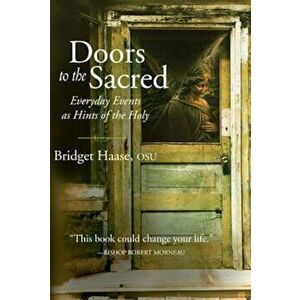 Doors to the Sacred: Everyday Events as Hints of the Holy, Paperback - Bridget Haase imagine