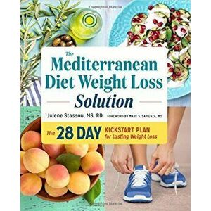 The Mediterranean Diet Weight Loss Solution: The 28-Day Kickstart Plan for Lasting Weight Loss, Paperback - Julene Stassou MS Rd imagine