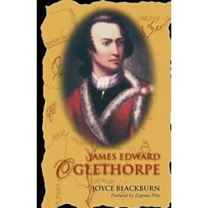 James Edward Oglethorpe: Foreword by Eugenia Price, Paperback - Joyce Blackburn imagine