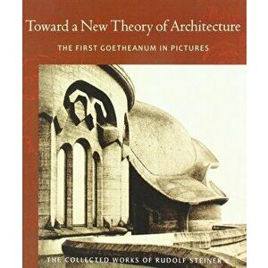 Toward a New Theory of Architecture: The First Goetheanum in Pictures, Paperback - Frederick Amrine imagine