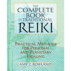 The Complete Book of Traditional Reiki: Practical Methods for Personal and Planetary Healing, Paperback - Amy Z. Rowland imagine