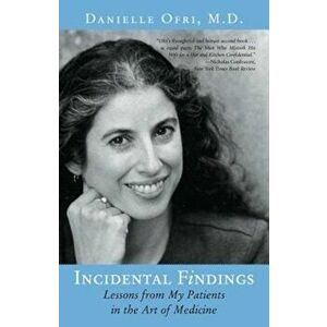 Incidental Findings: Lessons from My Patients in the Art of Medicine, Paperback - Danielle Ofri imagine