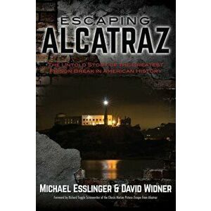 Escaping Alcatraz: The Untold Story of the Greatest Prison Break in American History, Hardcover - Michael Esslinger imagine