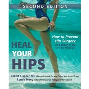 Heal Your Hips: How to Prevent Hip Surgery and What to Do If You Need It, Paperback - Lynda Huey imagine