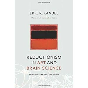Reductionism in Art and Brain Science: Bridging the Two Cultures, Paperback - Eric Kandel imagine