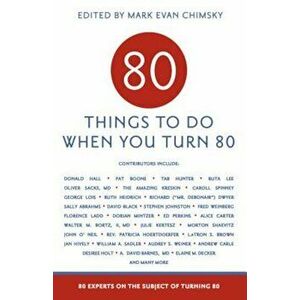 80 Things to Do When You Turn 80: 80 Experts on the Subject of Turning 80, Paperback - Mark Evan Chimskey imagine