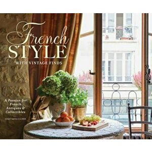 French Style with Vintage Finds: A Passion for French Antiques & Collectibles, Hardcover - Cindy Cooper imagine
