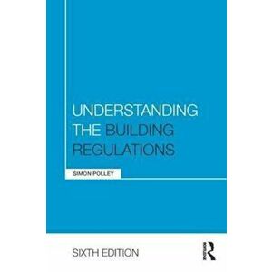 Understanding the Building Regulations, Paperback - Simon Polley imagine