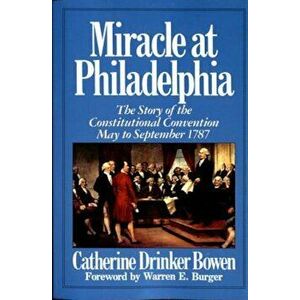Miracle at Philadelphia: The Story of the Constitutional Convention May - September 1787, Paperback - Catherine Drinker Bowen imagine