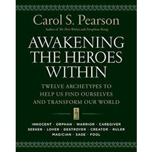 Awakening the Heroes Within: Twelve Archetypes to Help Us Find Ourselves and Transform Our World, Paperback - Carol S. Pearson imagine