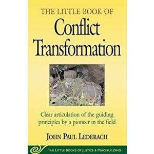 Little Book of Conflict Transformation: Clear Articulation of the Guiding Principles by a Pioneer in the Field, Paperback - John Lederach imagine