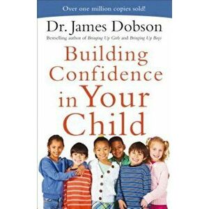 Building Confidence in Your Child, Paperback - Dr James Dobson imagine
