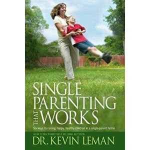 Single Parenting That Works: Six Keys to Raising Happy, Healthy Children in a Single-Parent Home, Paperback - Kevin Leman imagine