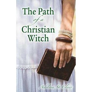 The Path of a Christian Witch, Paperback - Adelina St Clair imagine